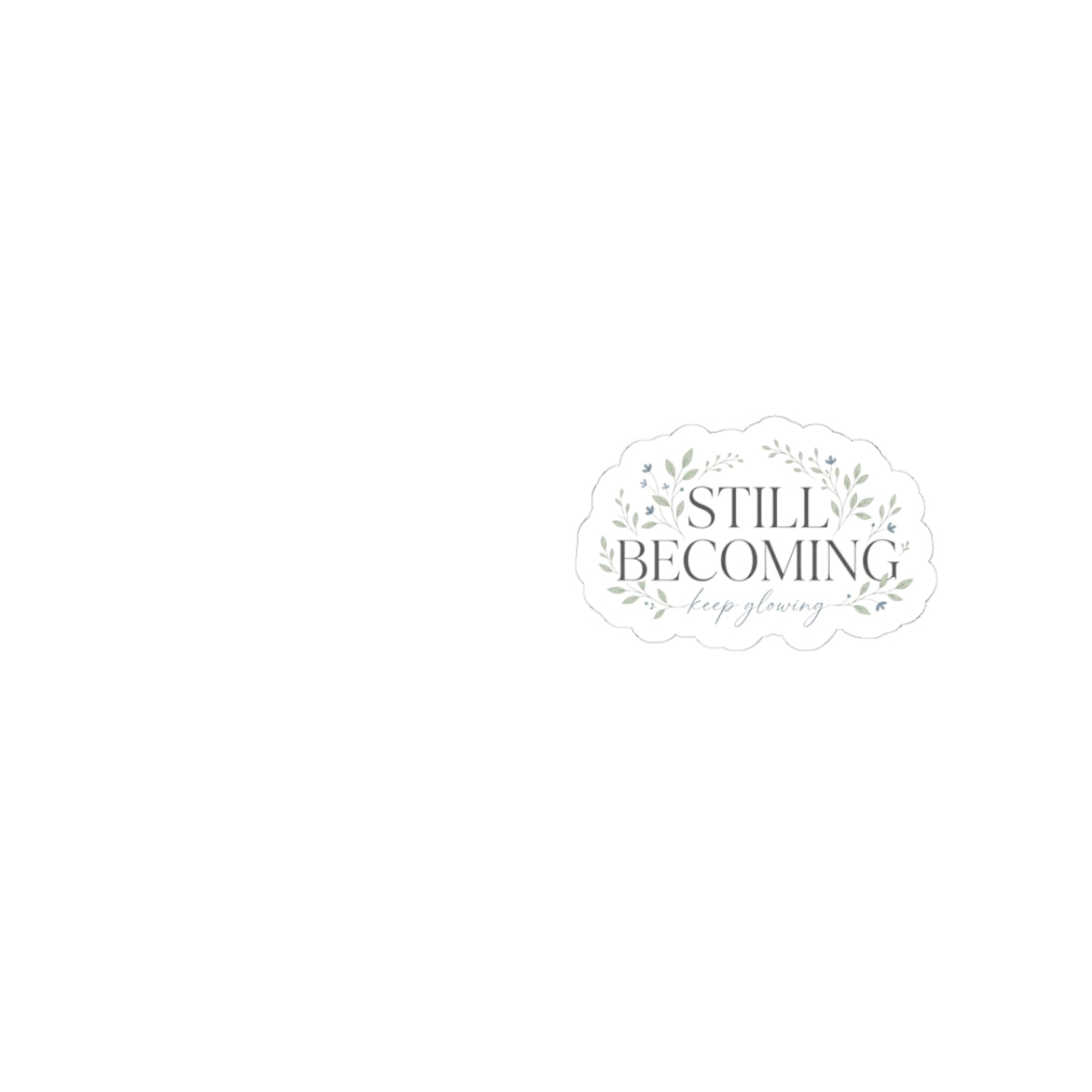 Still Becoming Decorative Sticker — Inspirational Kiss-Cut Vinyl Sticker