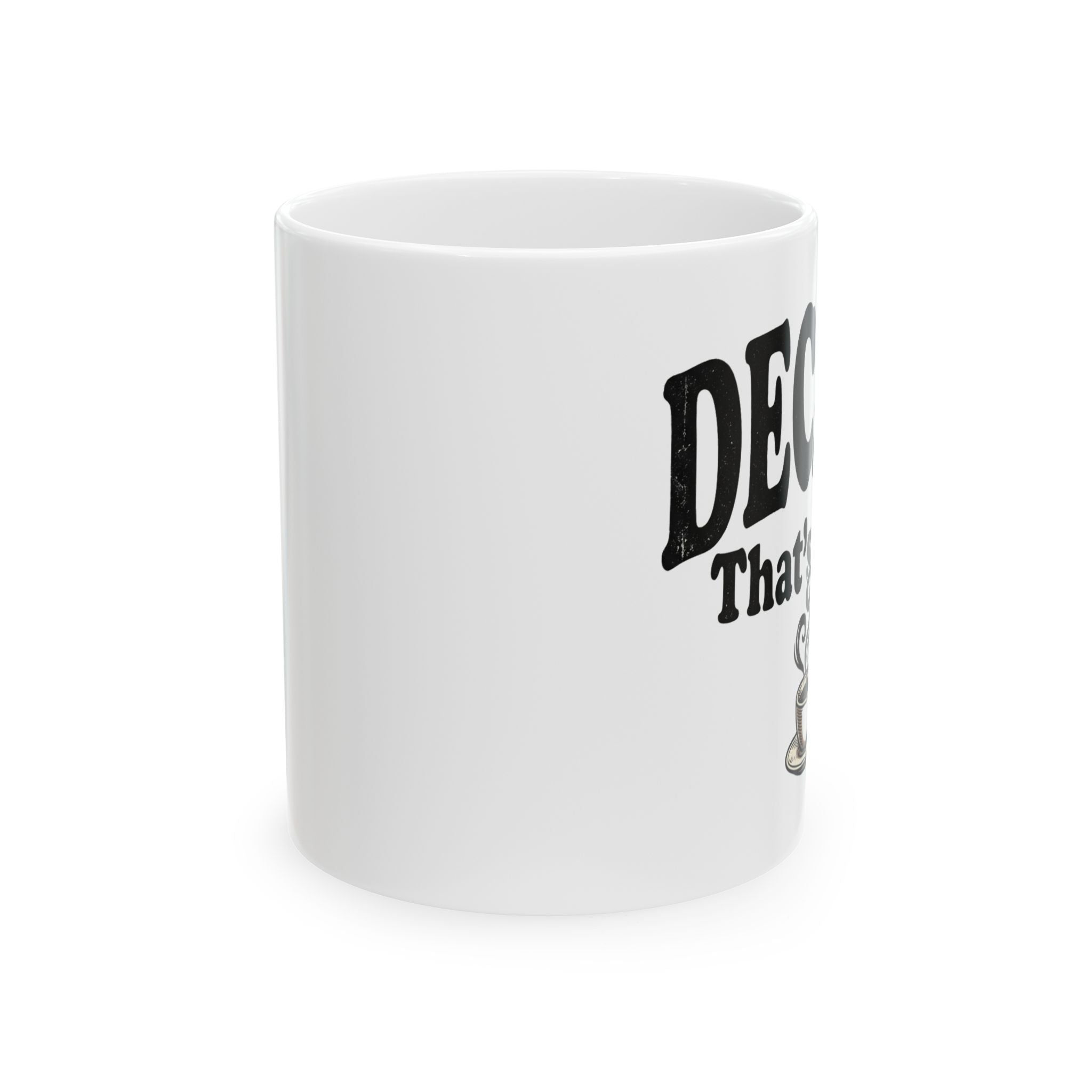 Decaf? That's Cute. Coffee Lover Ceramic Mug (11oz or 15oz)