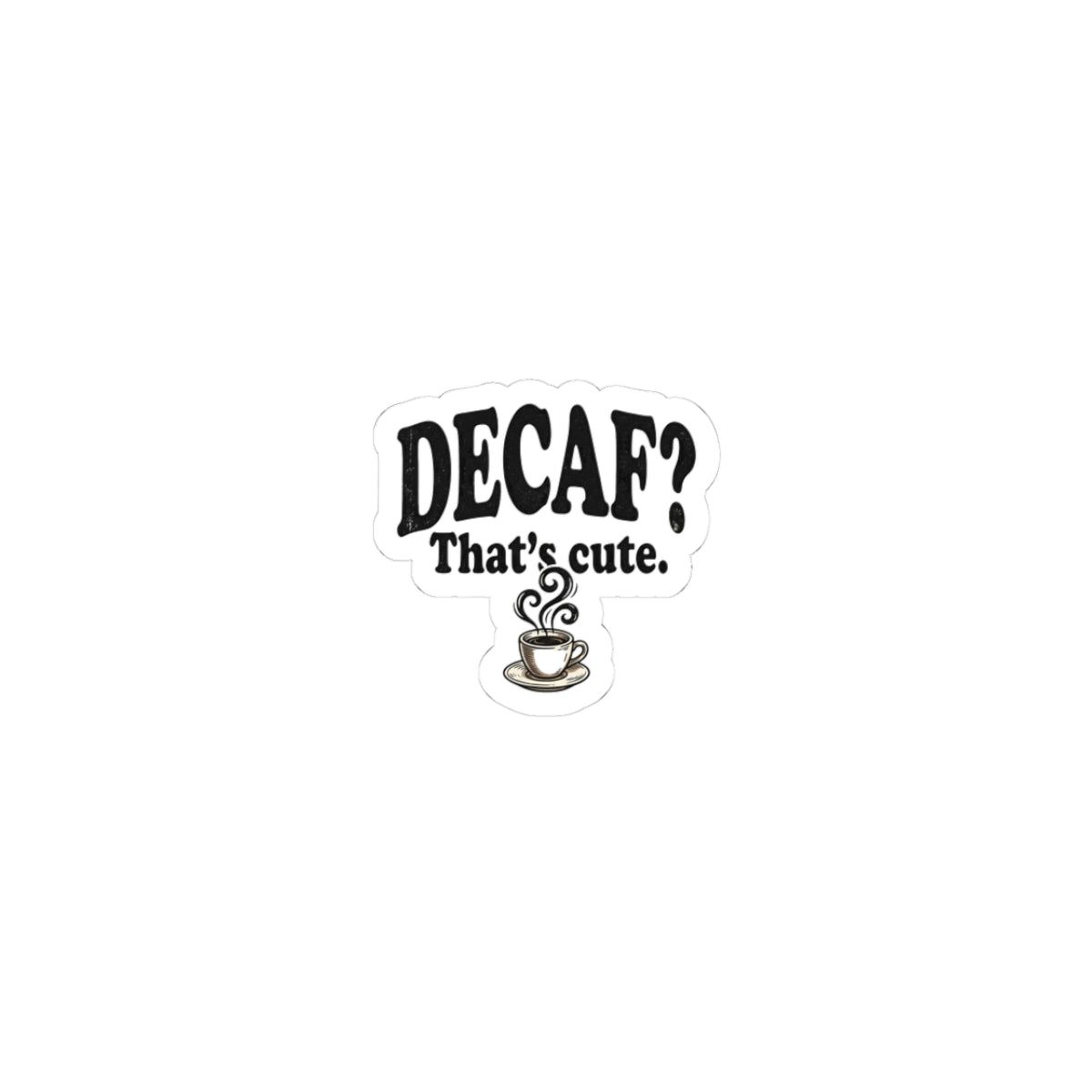 Decaf? That’s Cute. Coffee Kiss-Cut Sticker — Funny Caffeine Lover Laptop Decal