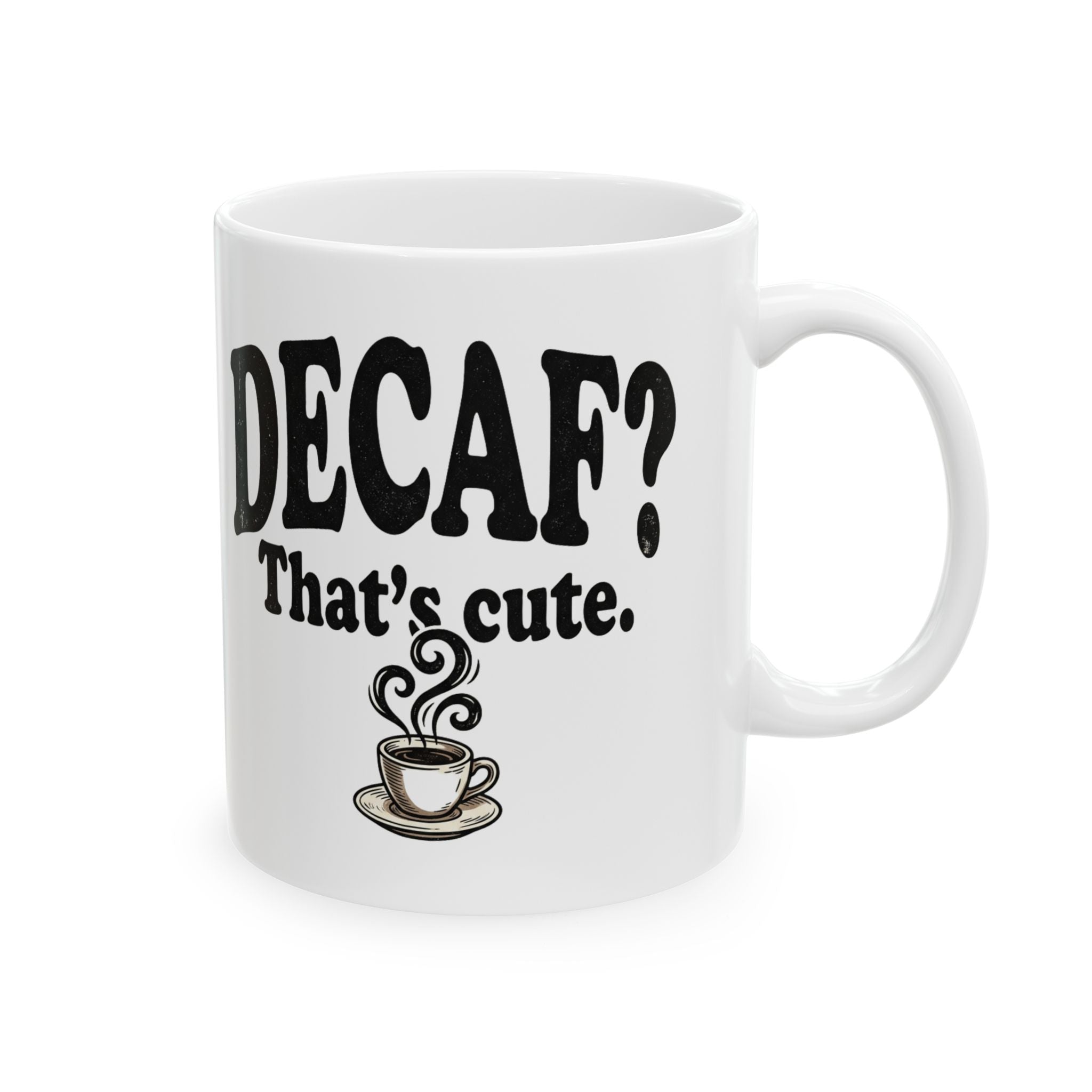 Decaf? That's Cute. Coffee Lover Ceramic Mug (11oz or 15oz)