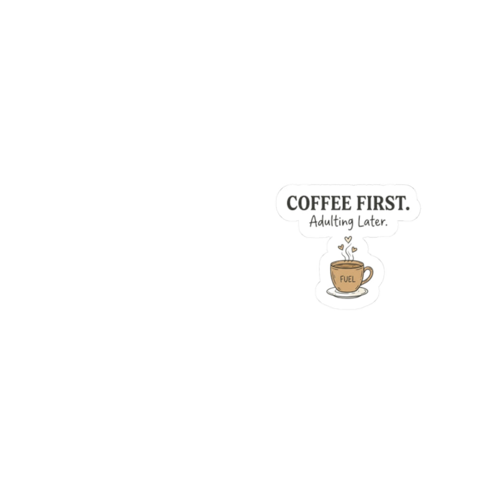 Coffee First Kiss-Cut Sticker — "Coffee First. Adulting Later." Cute Laptop & Planner Decal