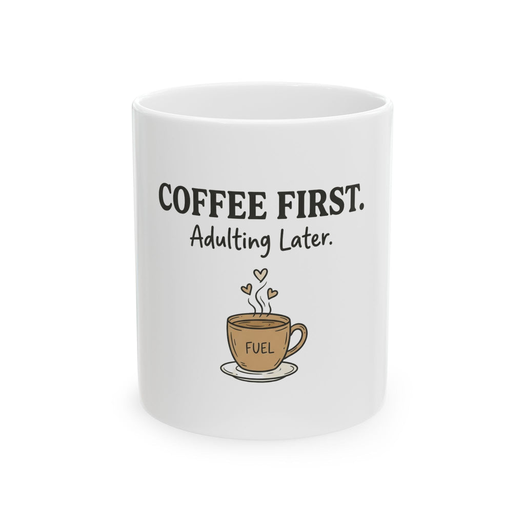 Coffee First Mug — “Coffee First. Adulting Later.” Ceramic Coffee Cup (11oz & 15oz)