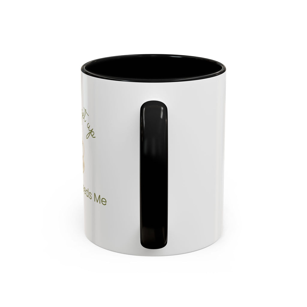 Coffee Mug — "I Have to Get Up, My Coffee Needs Me" Accent Ceramic Mug