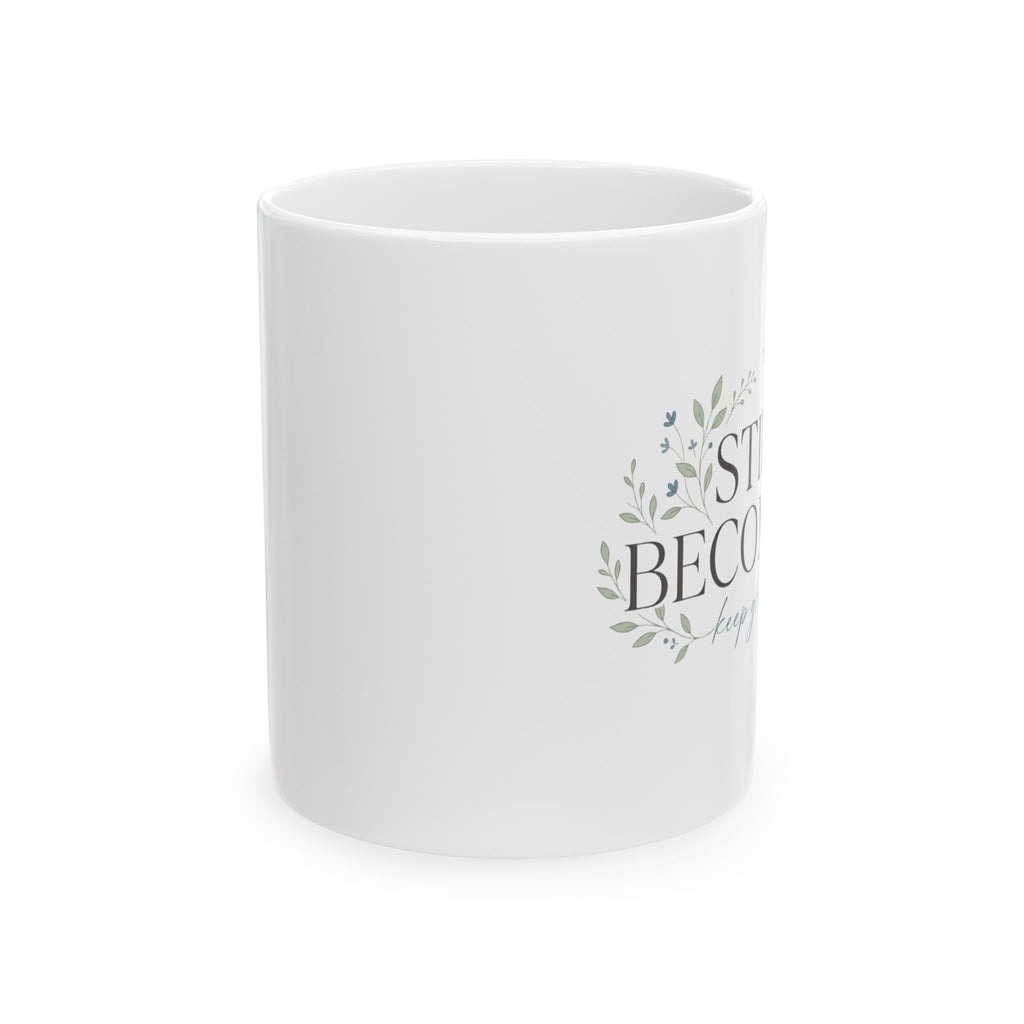 Ceramic Mug — 'Still Becoming' Inspiring Floral Coffee Cup (11oz, 15oz)