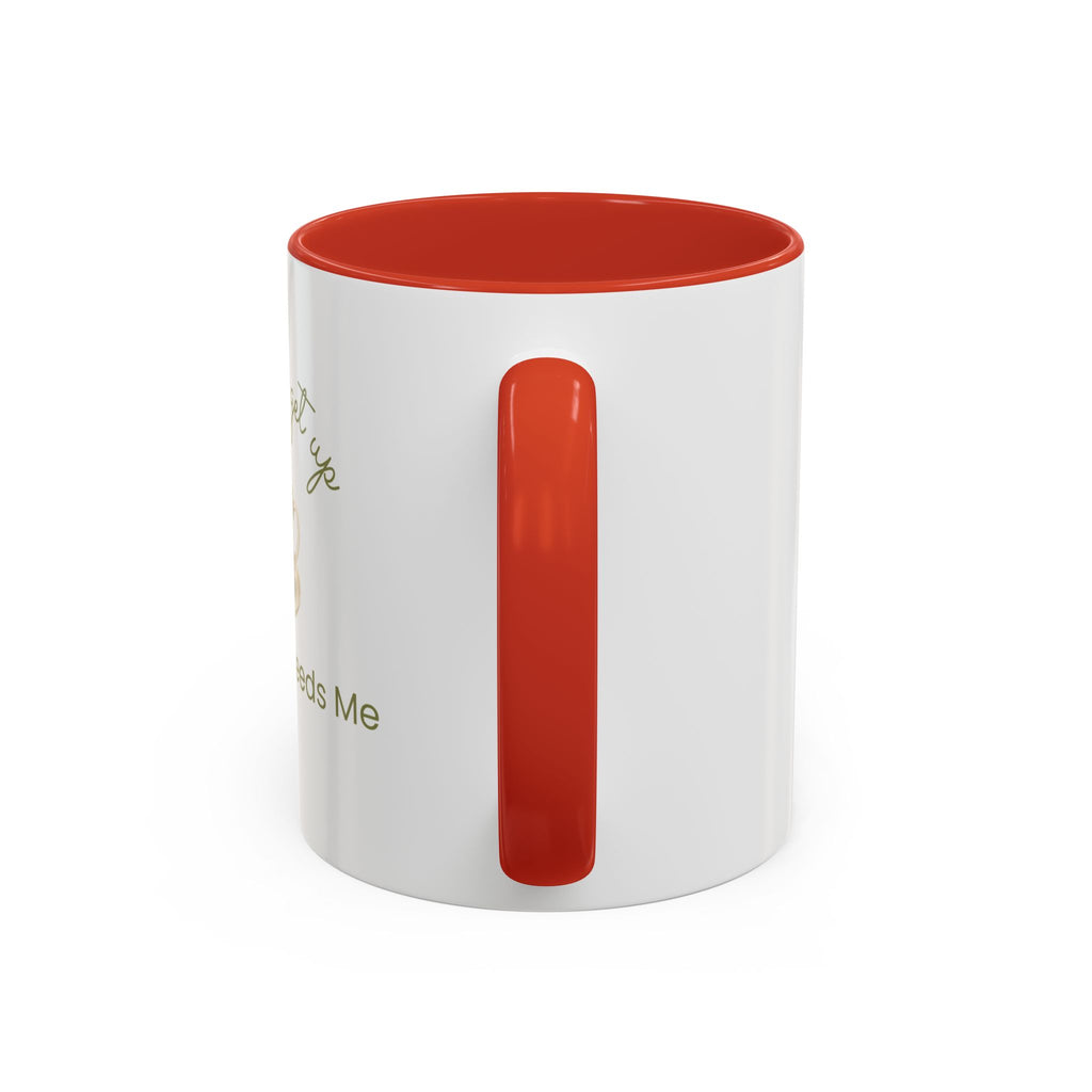 Coffee Mug — "I Have to Get Up, My Coffee Needs Me" Accent Ceramic Mug