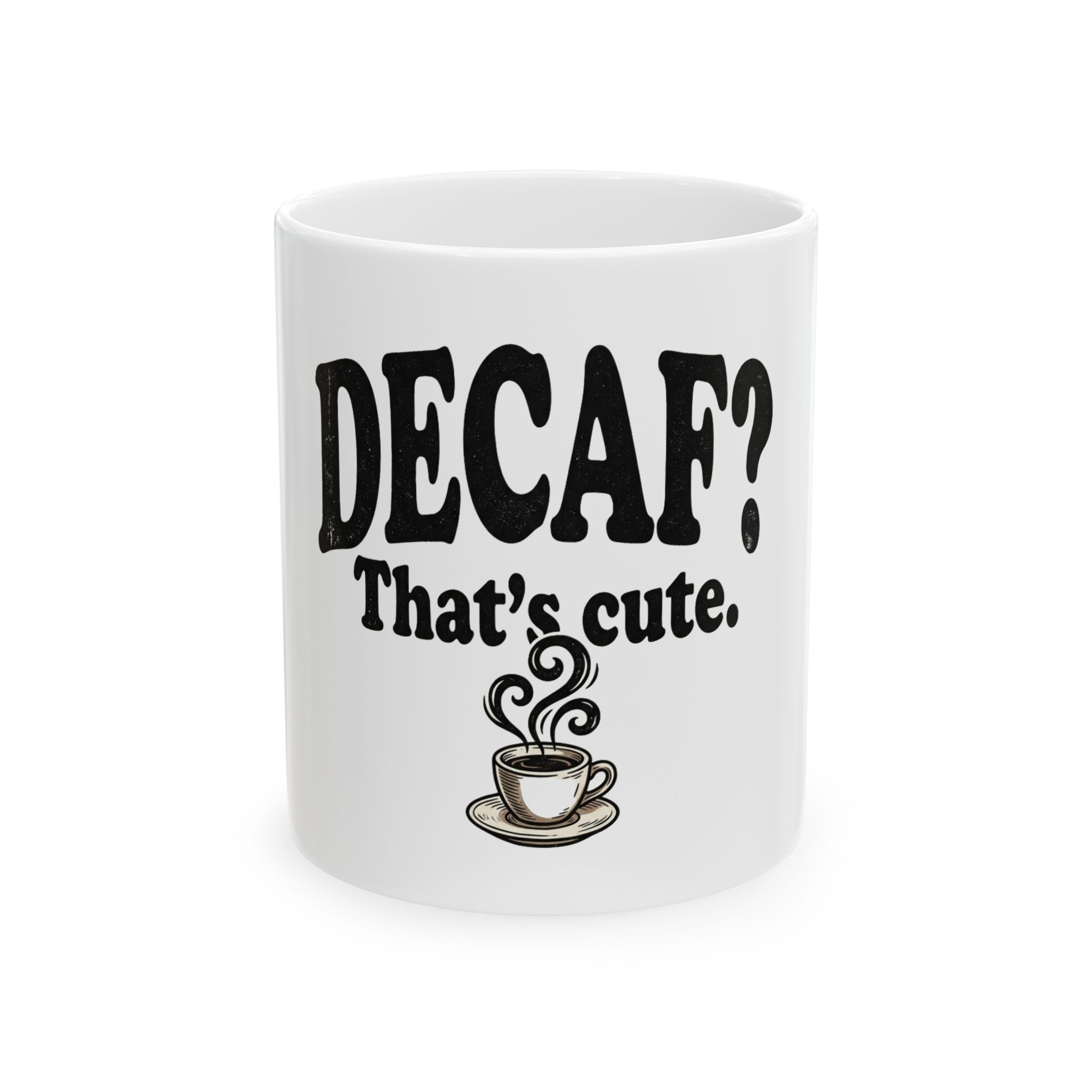 Decaf? That's Cute. Coffee Lover Ceramic Mug (11oz or 15oz)