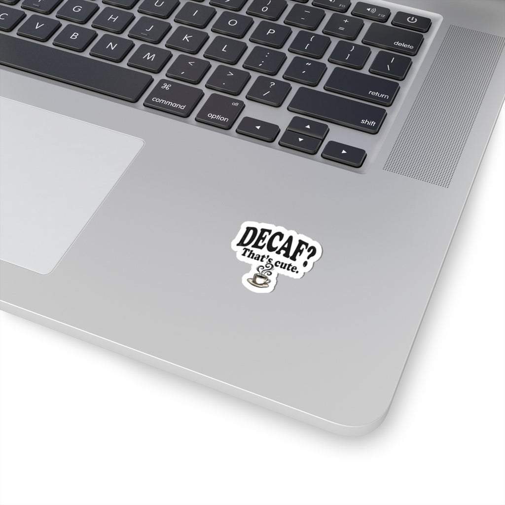 Decaf? That’s Cute. Coffee Kiss-Cut Sticker — Funny Caffeine Lover Laptop Decal
