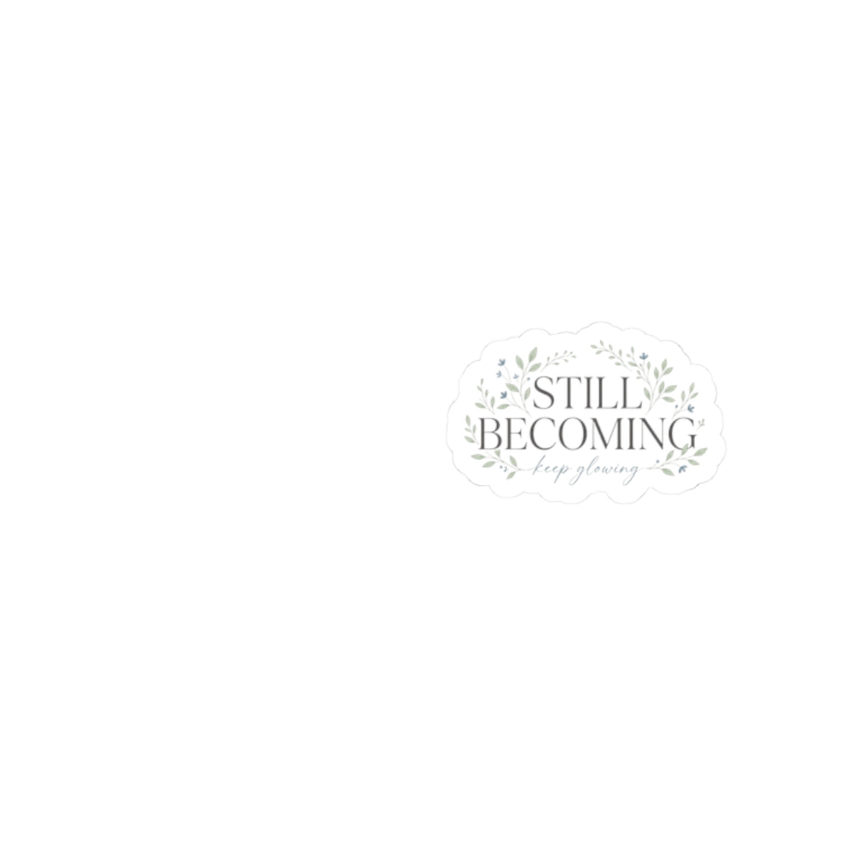 Still Becoming Decorative Sticker — Inspirational Kiss-Cut Vinyl Sticker