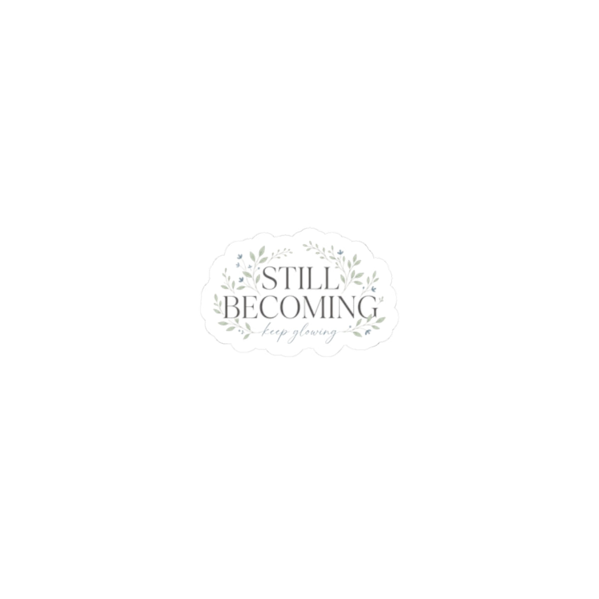 Still Becoming Floral Sticker — Inspirational Kiss-Cut Laptop Sticker