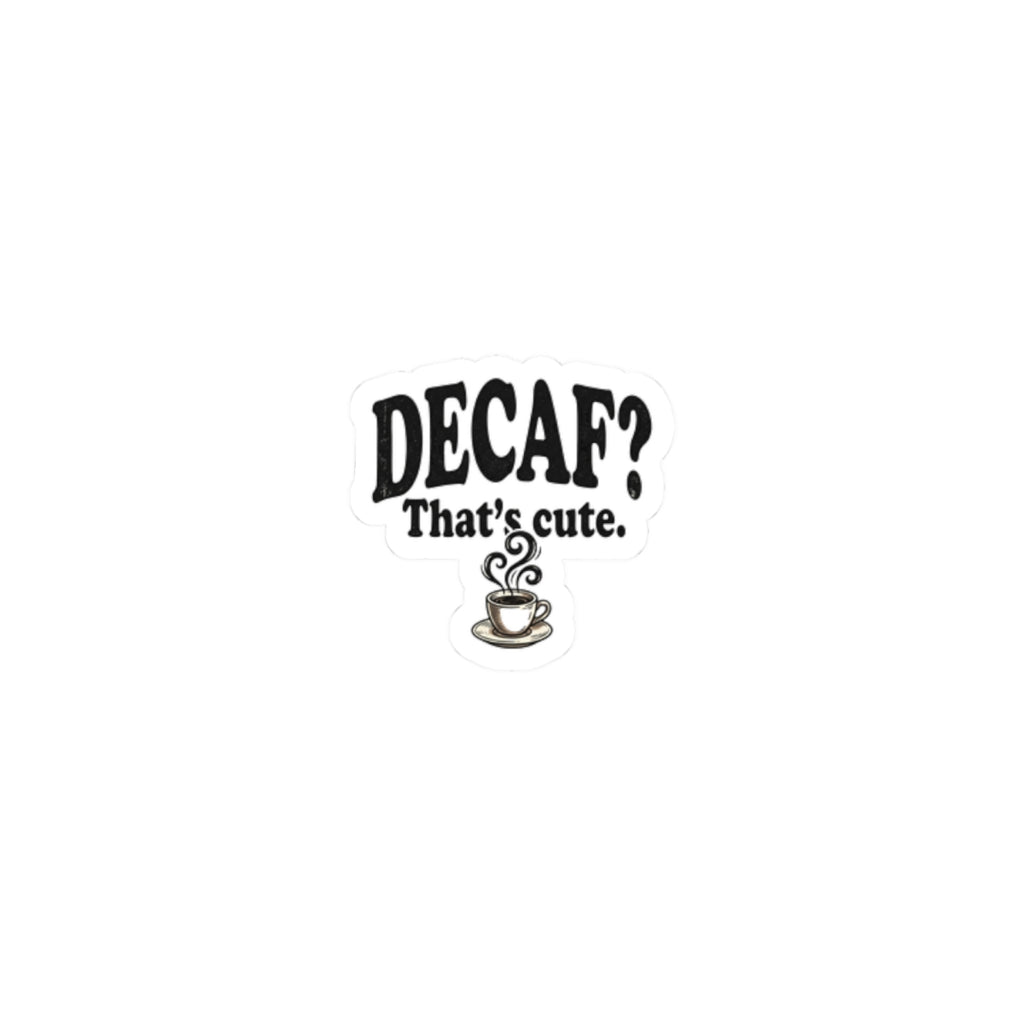 Decaf? That’s Cute. Coffee Kiss-Cut Sticker — Funny Caffeine Lover Laptop Decal