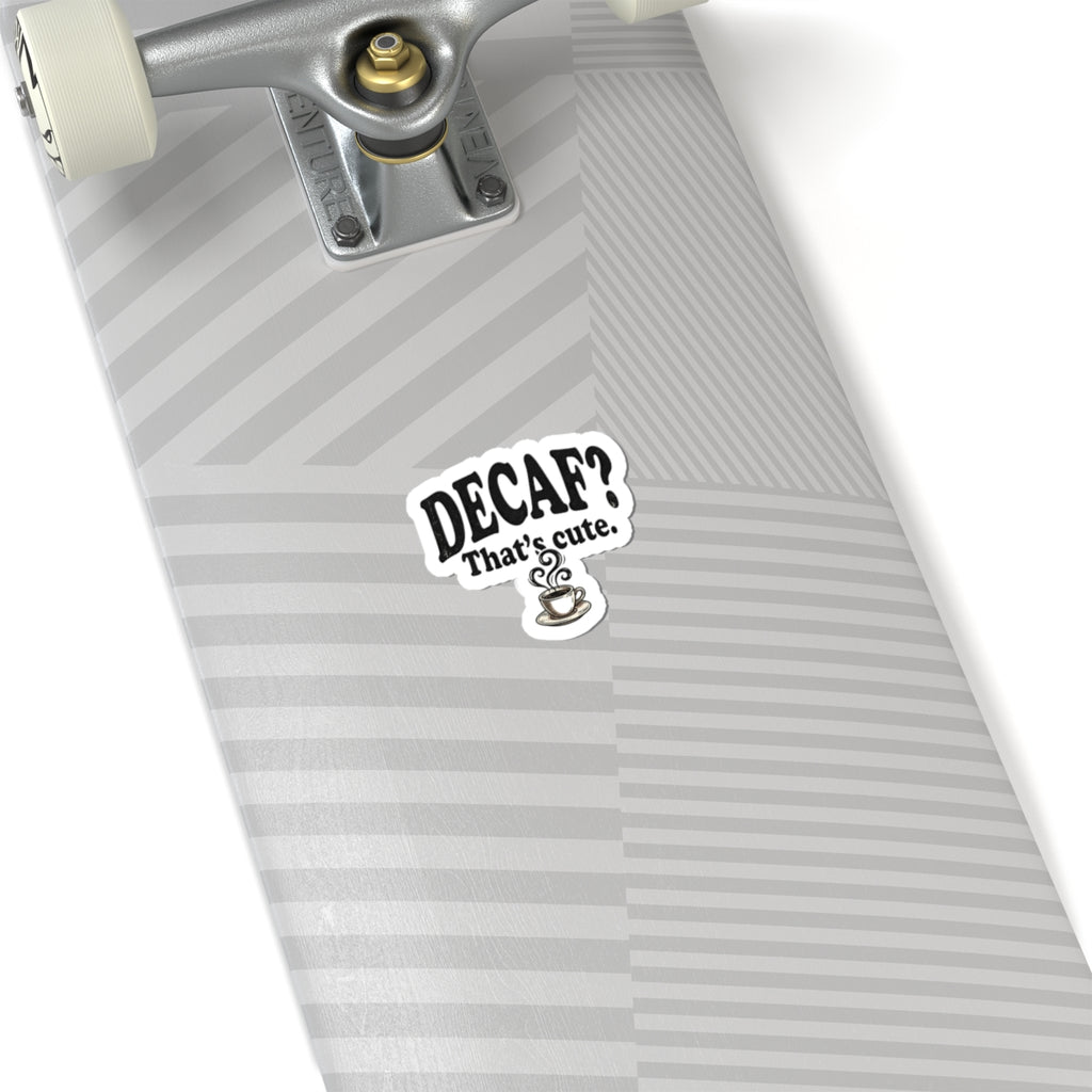 Decaf? That’s Cute. Coffee Kiss-Cut Sticker — Funny Caffeine Lover Laptop Decal